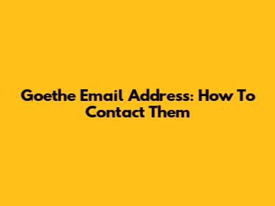 Goethe Email Address: How To Contact Them