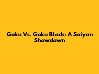 Goku Vs. Goku Black: A Saiyan Showdown