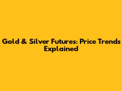 Gold & Silver Futures: Price Trends Explained