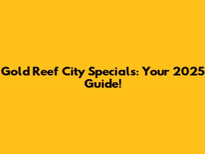 Gold Reef City Specials: Your 2025 Guide!