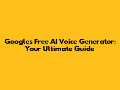 Google's Free AI Voice Generator: Your Ultimate Guide