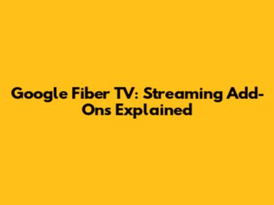 Google Fiber TV: Streaming Add-Ons Explained