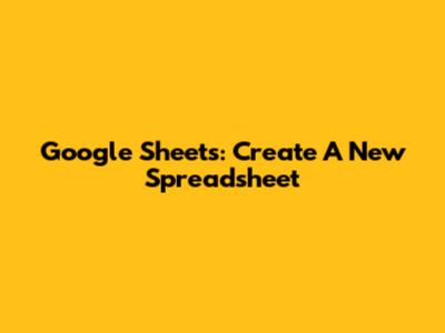 Google Sheets: Create A New Spreadsheet