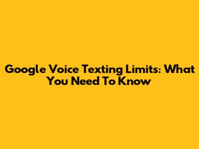 Google Voice Texting Limits: What You Need To Know