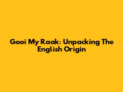 Gooi My Raak: Unpacking The English Origin
