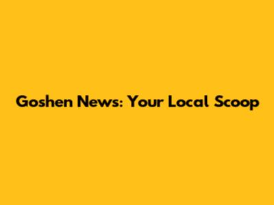Goshen News: Your Local Scoop