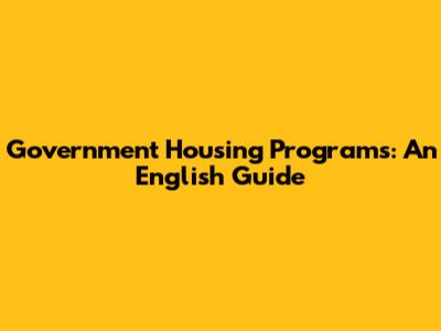 Government Housing Programs: An English Guide