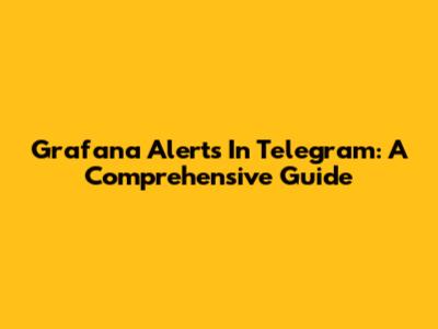 Grafana Alerts In Telegram: A Comprehensive Guide