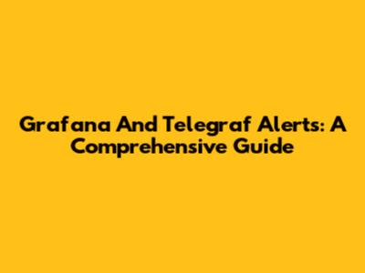 Grafana And Telegraf Alerts: A Comprehensive Guide