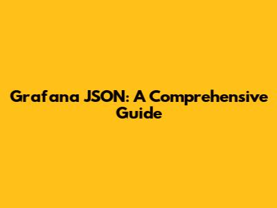 Grafana JSON: A Comprehensive Guide