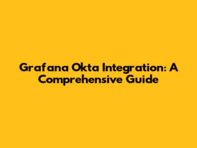 Grafana Okta Integration: A Comprehensive Guide