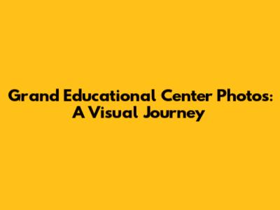 Grand Educational Center Photos: A Visual Journey