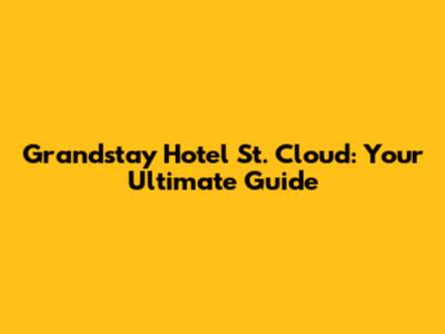 Grandstay Hotel St. Cloud: Your Ultimate Guide