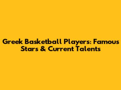 Greek Basketball Players: Famous Stars & Current Talents