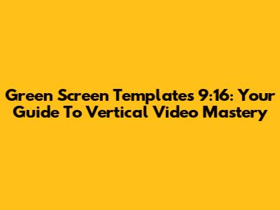 Green Screen Templates 9:16: Your Guide To Vertical Video Mastery