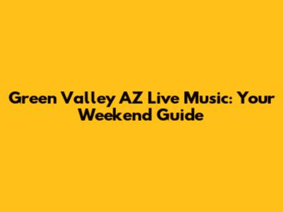 Green Valley AZ Live Music: Your Weekend Guide