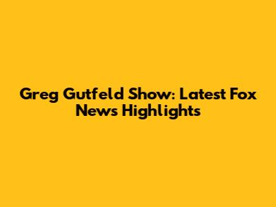 Greg Gutfeld Show: Latest Fox News Highlights