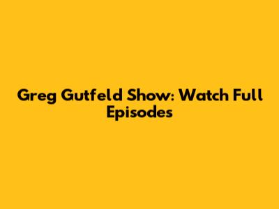 Greg Gutfeld Show: Watch Full Episodes