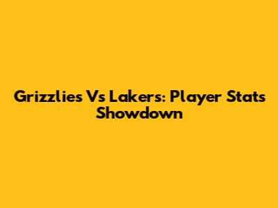 Grizzlies Vs Lakers: Player Stats Showdown