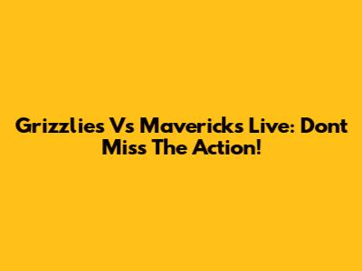 Grizzlies Vs Mavericks Live: Don't Miss The Action!