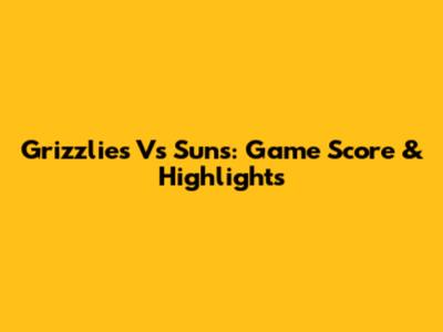 Grizzlies Vs Suns: Game Score & Highlights