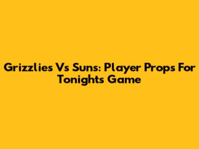 Grizzlies Vs Suns: Player Props For Tonight's Game