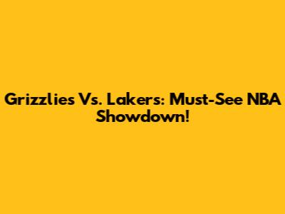 Grizzlies Vs. Lakers: Must-See NBA Showdown!