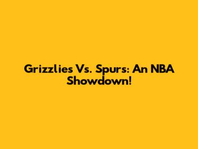Grizzlies Vs. Spurs: An NBA Showdown!