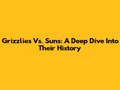 Grizzlies Vs. Suns: A Deep Dive Into Their History
