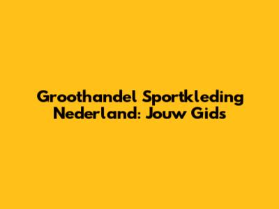 Groothandel Sportkleding Nederland: Jouw Gids