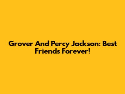 Grover And Percy Jackson: Best Friends Forever!