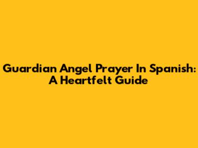 Guardian Angel Prayer In Spanish: A Heartfelt Guide