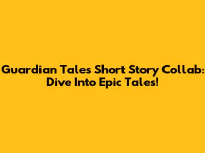 Guardian Tales Short Story Collab: Dive Into Epic Tales!