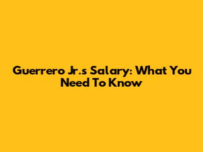 Guerrero Jr.'s Salary: What You Need To Know