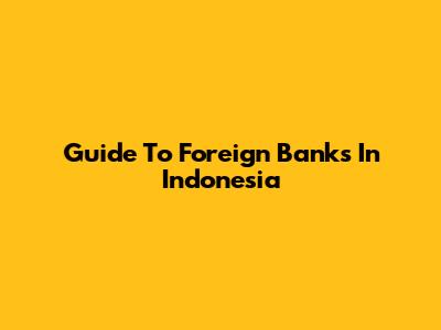 Guide To Foreign Banks In Indonesia