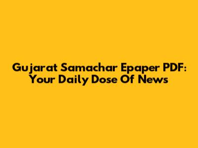 Gujarat Samachar Epaper PDF: Your Daily Dose Of News