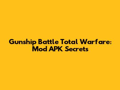 Gunship Battle Total Warfare: Mod APK Secrets