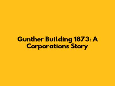Gunther Building 1873: A Corporation's Story