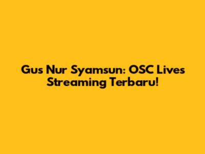 Gus Nur Syamsun: OSC Lives Streaming Terbaru!