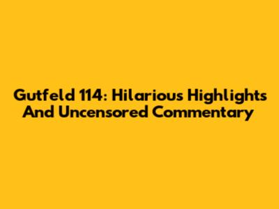Gutfeld 114: Hilarious Highlights And Uncensored Commentary
