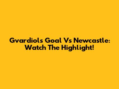 Gvardiol's Goal Vs Newcastle: Watch The Highlight!