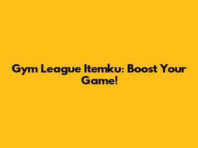 Gym League Itemku: Boost Your Game!