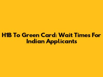 H1B To Green Card: Wait Times For Indian Applicants