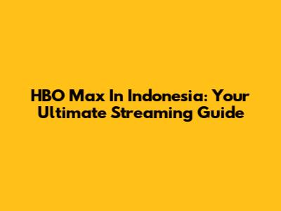 HBO Max In Indonesia: Your Ultimate Streaming Guide