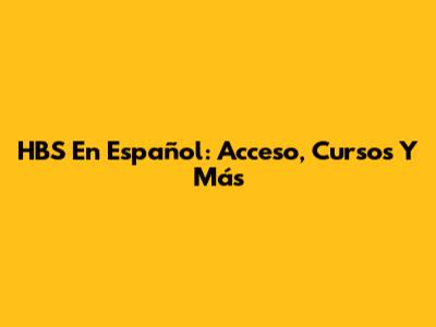 HBS En Español: Acceso, Cursos Y Más