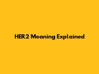 HER2 Meaning Explained