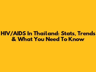 HIV/AIDS In Thailand: Stats, Trends & What You Need To Know