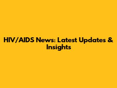 HIV/AIDS News: Latest Updates & Insights