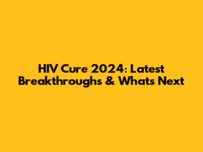HIV Cure 2024: Latest Breakthroughs & What's Next