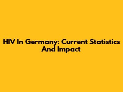 HIV In Germany: Current Statistics And Impact